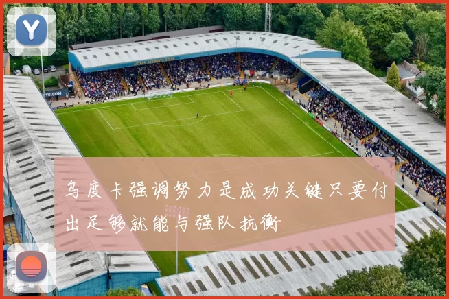 乌度卡强调努力是成功关键只要付出足够就能与强队抗衡